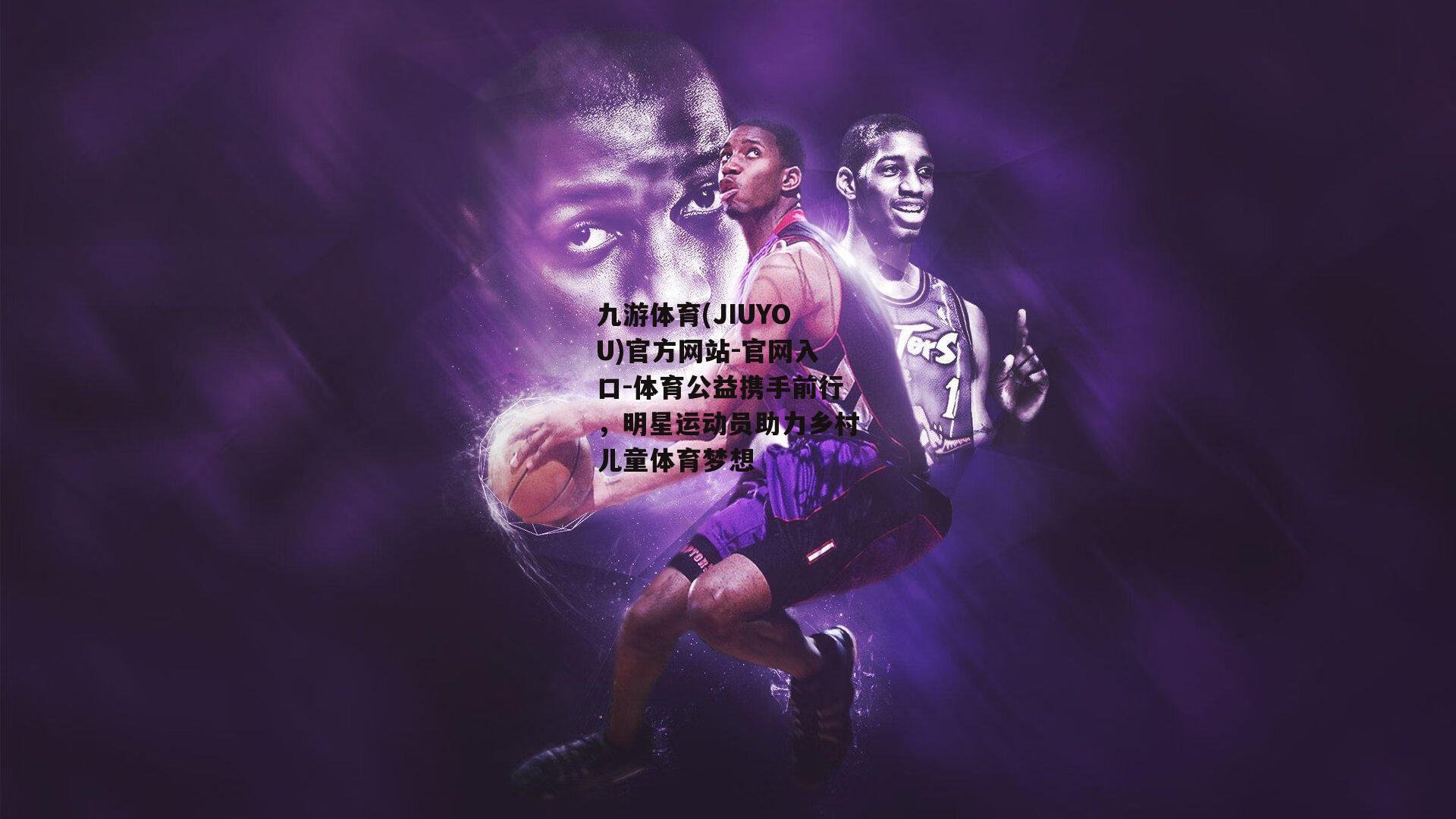 九游体育(JIUYOU)官方网站-官网入口-体育公益携手前行，明星运动员助力乡村儿童体育梦想