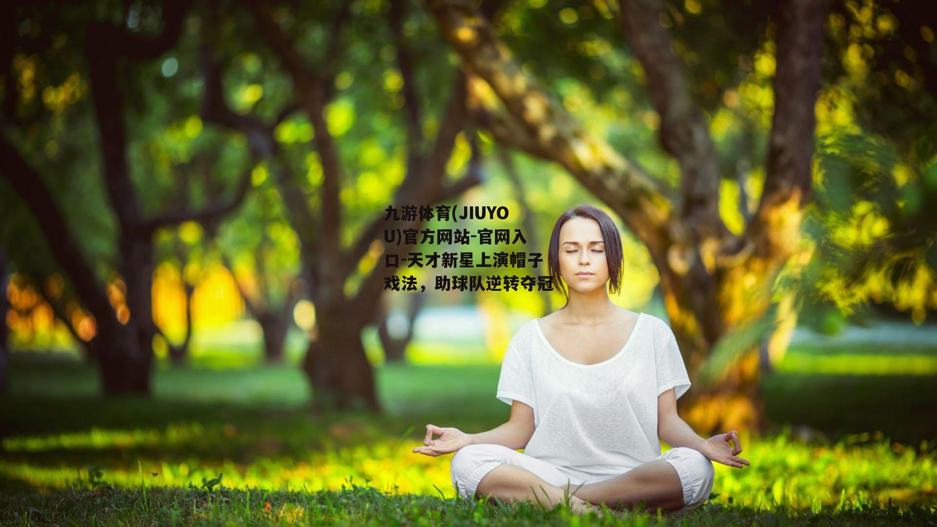 九游体育(JIUYOU)官方网站-官网入口-天才新星上演帽子戏法，助球队逆转夺冠