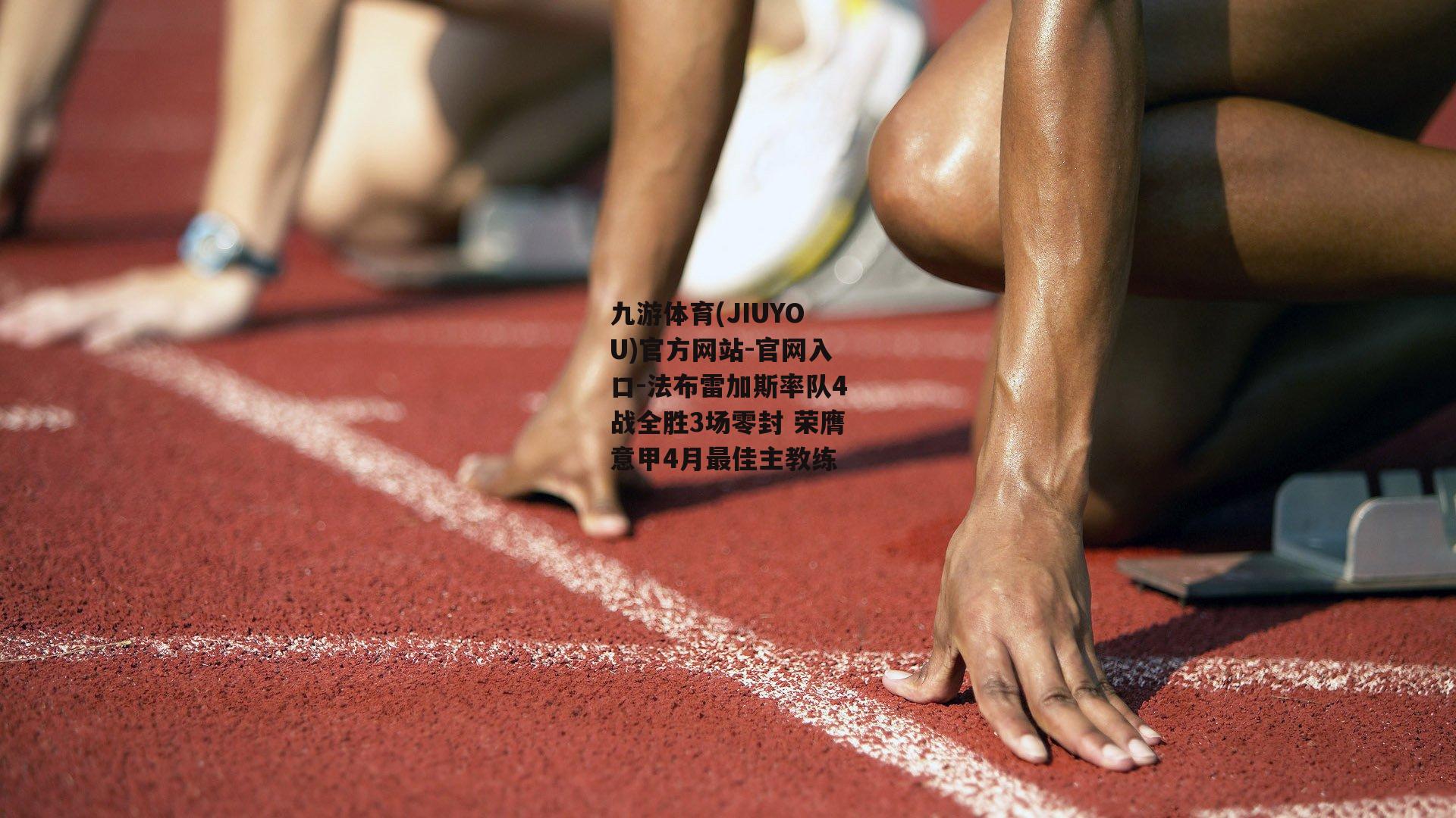 九游体育(JIUYOU)官方网站-官网入口-法布雷加斯率队4战全胜3场零封 荣膺意甲4月最佳主教练