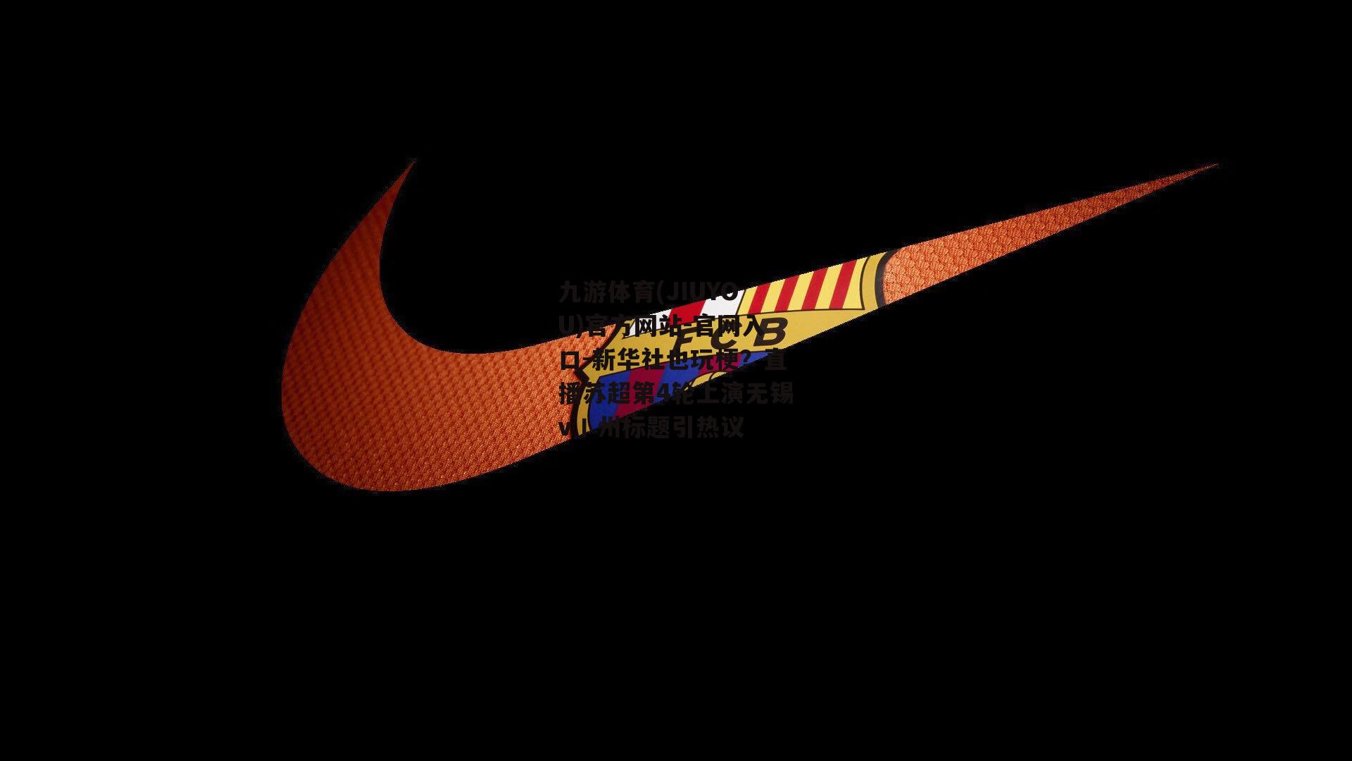 九游体育(JIUYOU)官方网站-官网入口-新华社也玩梗？直播苏超第4轮上演无锡v丨州标题引热议