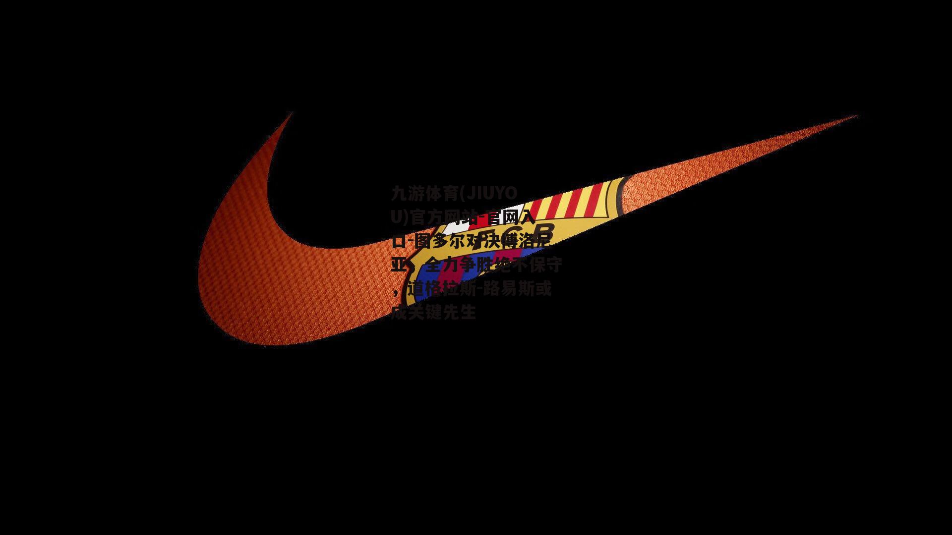 九游体育(JIUYOU)官方网站-官网入口-图多尔对决博洛尼亚，全力争胜绝不保守，道格拉斯-路易斯或成关键先生